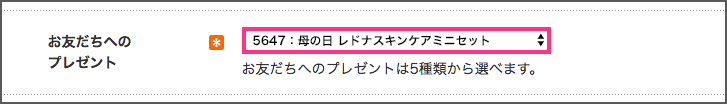お友だちへのプレゼント お友だちへのプレゼントは5種類から選べますの項目で「5647 母の日 レドナスキンケアミニセット」を選択する