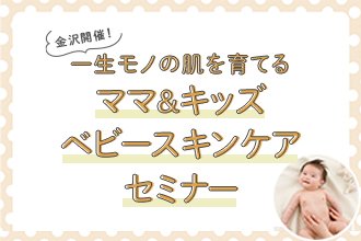【金沢で初開催！ 3/12(水)】<赤ちゃんの肌トラブルを防ぐ！>一生モノの肌を育てる「ベビースキンケアセミナー」