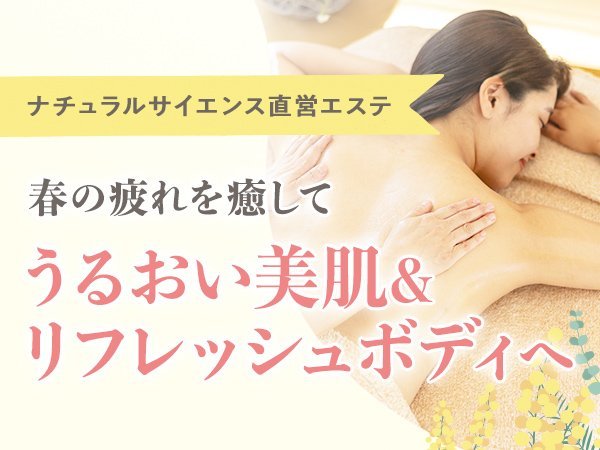 【ナチュラルサイエンス直営エステ】春の疲れを癒して、うるおい美肌&リフレッシュボディへ