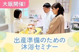 【マタニティ対象】大阪開催5/14(木)・5/28(木)出産準備・赤ちゃんのための沐浴セミナー