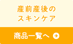 産前産後のスキンケア 商品一覧へ