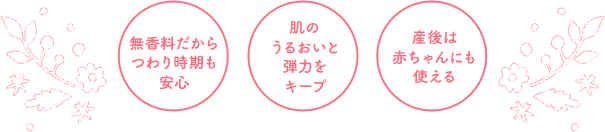 無香料だからつわり時期も安心　肌のうるおいと弾力をキープ　産後は赤ちゃんにも使える