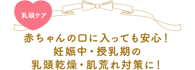 赤ちゃんの口に入っても安心！妊娠中・授乳期の乳頭乾燥・肌荒れ対策に！