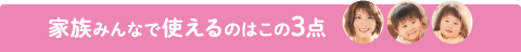 家族みんなで使えるのはこの４点