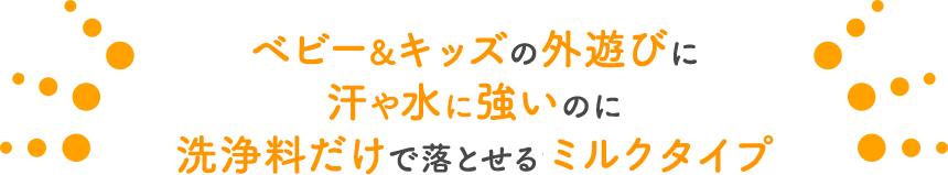 ベビー＆キッズの外遊びに汗や水に強いのに洗浄料だけで落とせるミルクタイプ