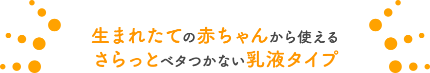 生まれたての赤ちゃんから使えるさらっとベタつかない乳液タイプ