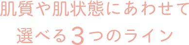 肌タイプや肌悩みにあわせて選べる3つのライン