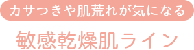 カサつきや肌荒れが気になる 敏感乾燥肌ライン