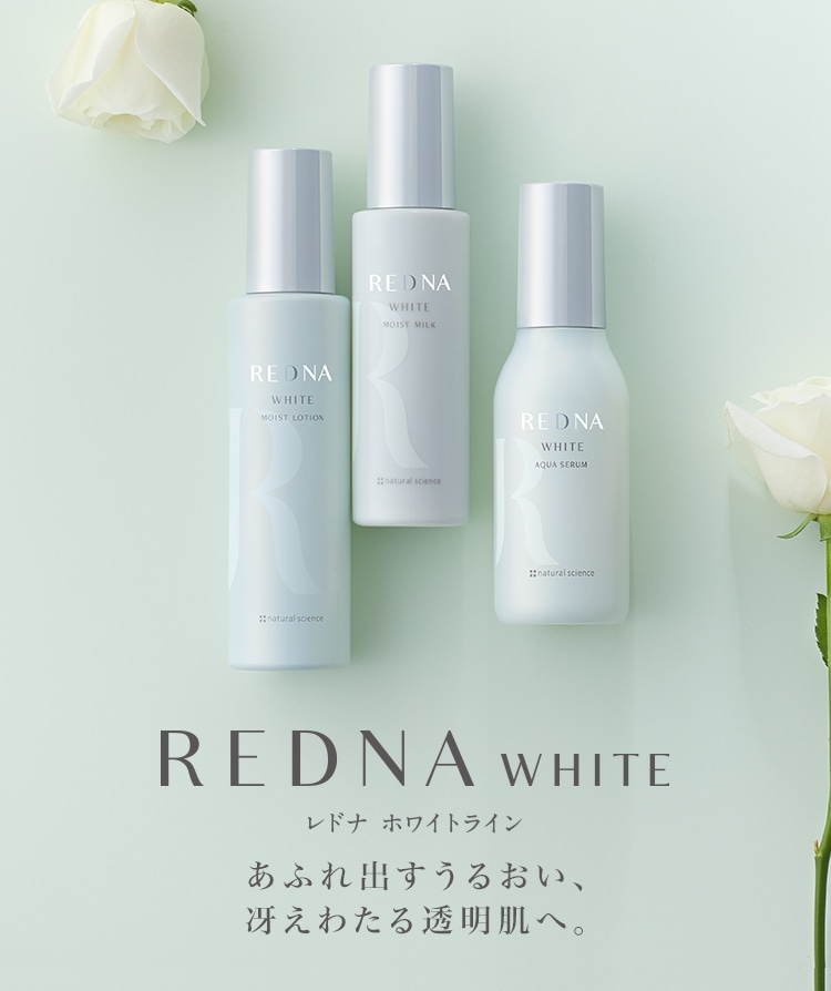 REDNA WHITE　あふれ出すうるおい、冴えわたる透明肌へ。