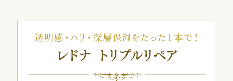 透明感・ハリ・深層保湿をたった１本で！レドナ トリプルリペア