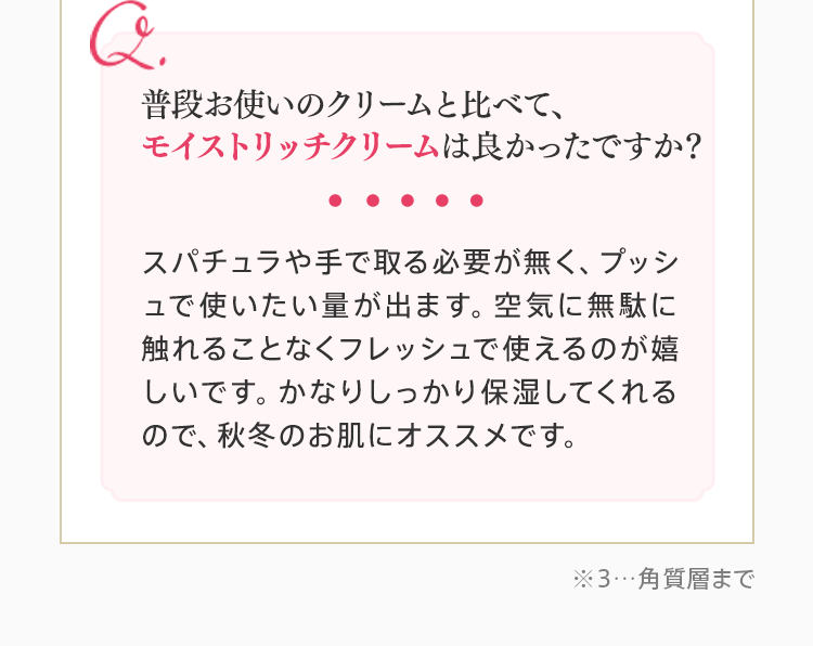 普段お使いのクリームと比べて、 モイストリッチクリームは良かったですか？ 