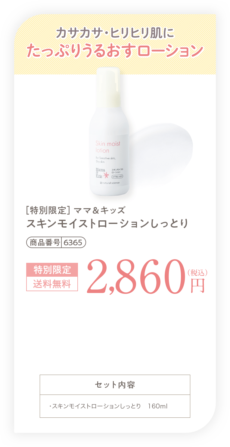 カサカサ・ヒリヒリ肌にたっぷりうるおすローション［特別限定］ママ＆キッズ オリゴモイスチャーローション（しっとり）2,860円（税込）送料無料 セット内容・オリゴモイスチャーローション（しっとり）　160ml