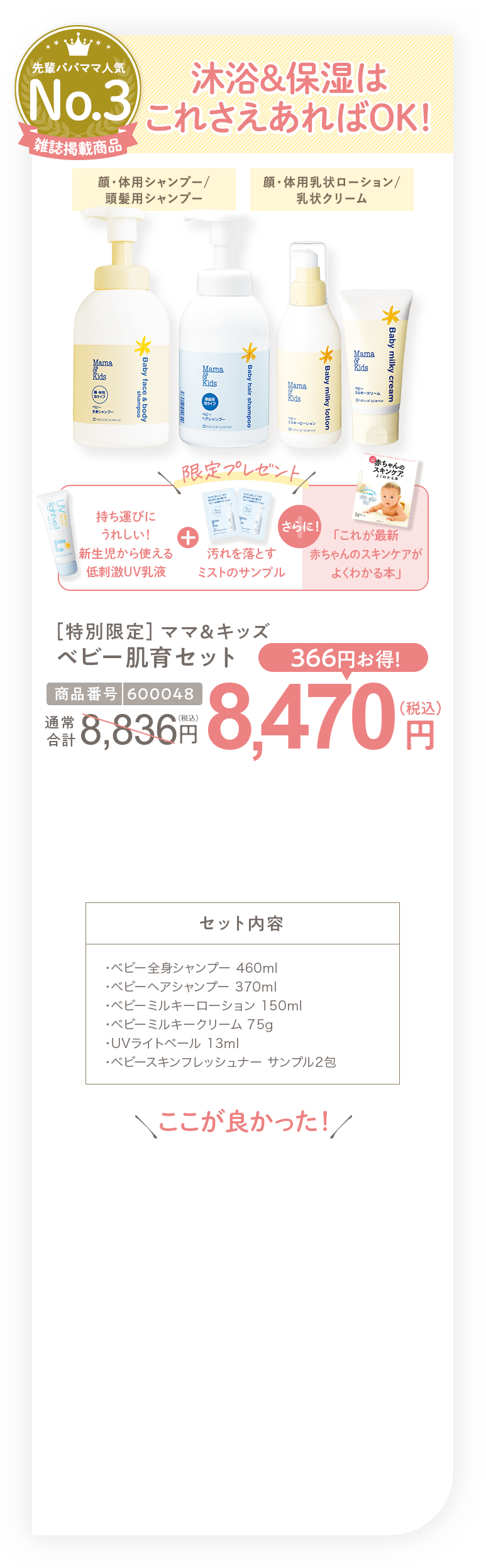 出産準備に最適 沐浴と保湿はこれさえあればOK！ ［特別限定］ママ＆キッズ ベビー肌育セット 8,470円（税込）セット内容・ベビー全身シャンプー 460ml・ベビーヘアシャンプー 370ml・ベビーミルキーローション 150ml・ベビーミルキークリーム 75g・UVライトベール 13ml・ベビースキンフレッシュナー サンプル2包