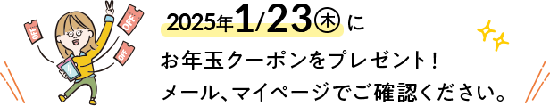 2024/2/2（金）にお年玉クーポンをプレゼント！メール、マイページでご確認ください。