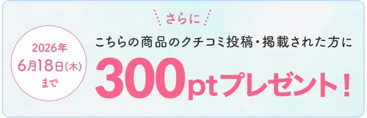 さらに！こちらの商品のクチコミ投稿・掲載された方に300ptプレゼント！