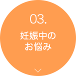 03.妊娠中のお悩み