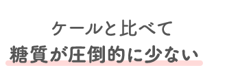 ケールと比べて糖質が圧倒的に少ない