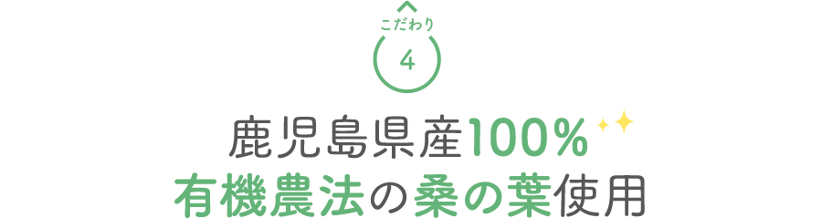 こだわり4　鹿児島県産100％有機農法の桑の葉使用