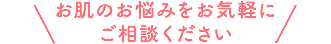 お肌のお悩みをお気軽にご相談ください