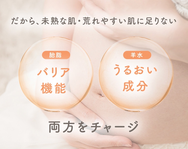 だから、未熟な肌・荒れやすい肌に足りない 胎脂 バリア機能 羊水 うるおい成分 両方をチャージ