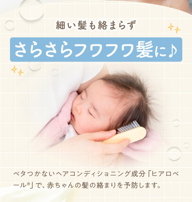 細い髪も絡まらず さらさらフワフワ髪に ベタつかないヘアコンディショニング成分「ヒアロベール」で、赤ちゃんの髪の絡まりを予防します。