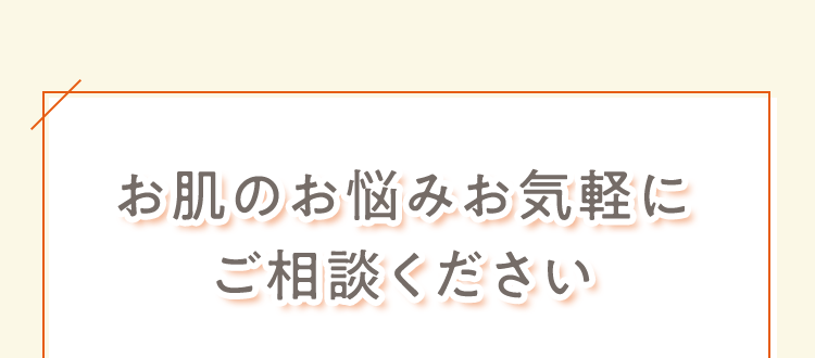 お肌のお悩みはお気軽にご相談ください