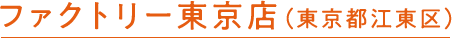 ファクトリー東京店（東京都江東区）
