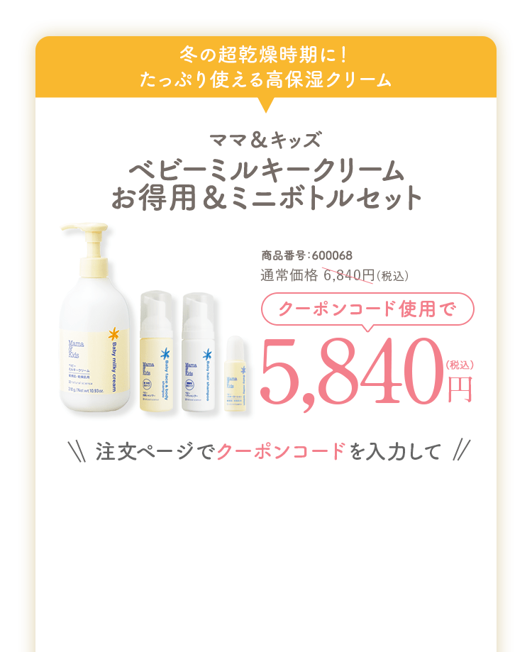 ママ&キッズ ベビーミルキークリームお得用＆ミニボトルセット 通常価格6,842円(税込)送料無料 商品番号：600068 クーポンコード使用で 5,840円
