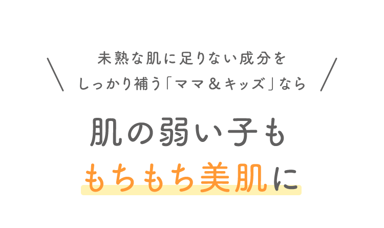 未熟な肌に足りない成分をしっかり補う「ママ＆キッズ」なら 肌の弱い子ももちもち美肌に