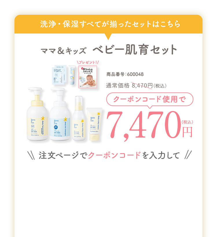 ママ&キッズ ベビー肌育セット 商品番号：600048 通常価格8,470円（税込） クーポンコード使用で7,470円（税込）