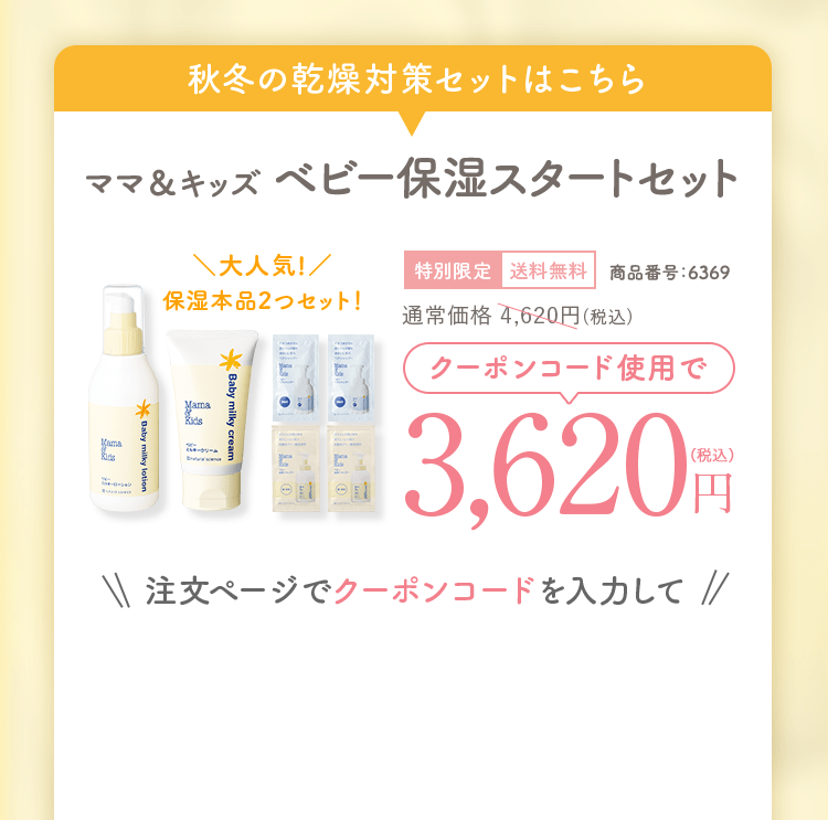 マママ＆キッズ ベビー保湿スタートセット＼大人気!／保湿本品2つセット！特別限定送料無料商品番号：6369　通常価格4,620円(税込)クーポンコード使用で3,620円（税込）注文ページでクーポンコードを入力して