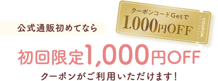 公式通販初めてなら初回限定1,000円OFFクーポンがご利用いただけます！