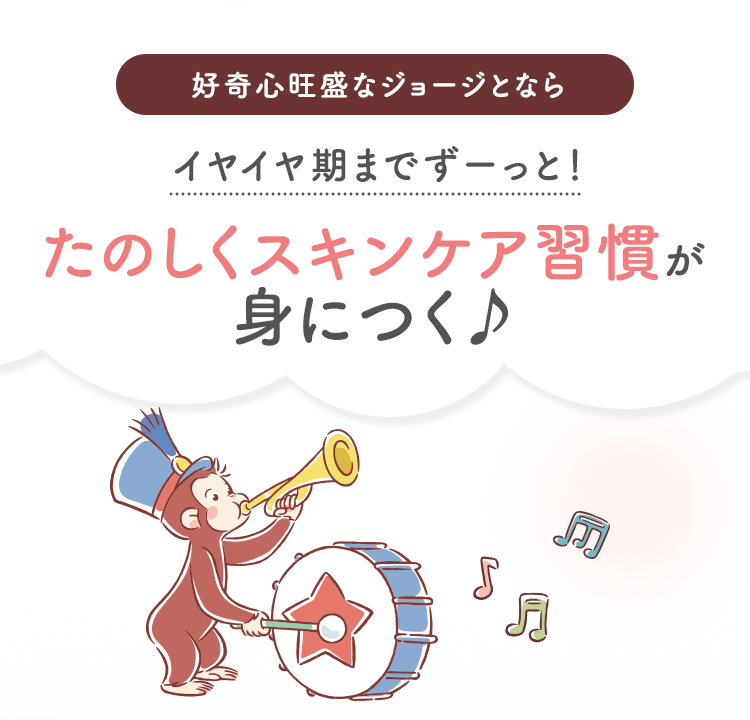 好奇心旺盛なジョージとなら イヤイヤ期までずーっと！たのしくスキンケア習慣が身につく♪