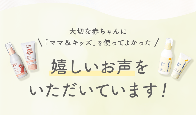 大切な赤ちゃんに「ママ＆キッズ」を使ってよかった 嬉しいお声をいただいています！