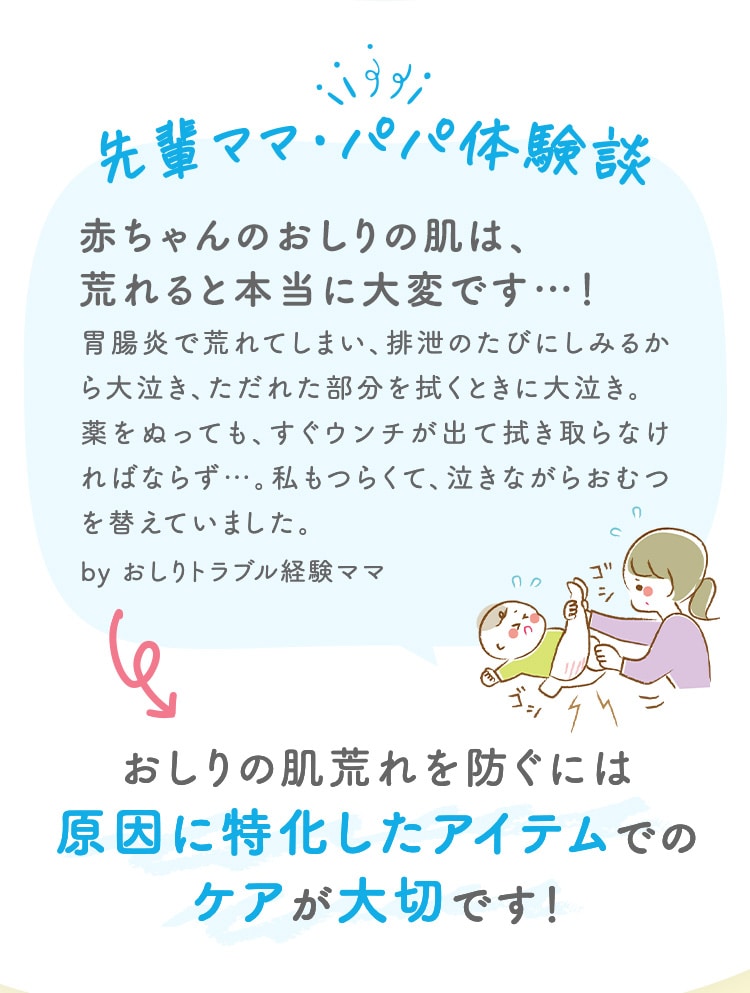 先輩ママ・パパ体験談 赤ちゃんのおしりの肌は、荒れると本当に大変です…！おしりの肌荒れを防ぐには原因に特化したアイテムでのケアが大切です！