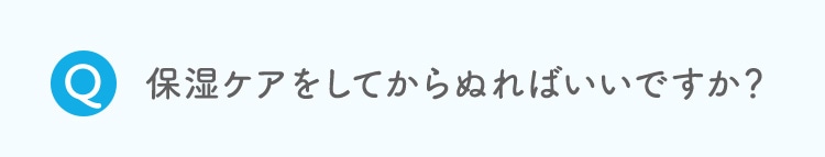 保湿ケアをしてからぬればいいですか？