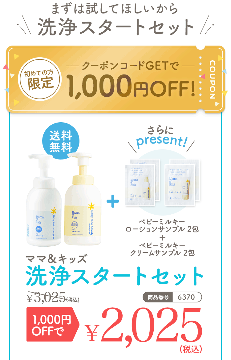 まずは試してほしいから洗浄スタートセット 初めての方限定 クーポンコードGetで1,000円OFF！ 送料無料 さらにpresent！ ビーミルキーローションサンプル2包＋ベビーミルキークリームサンプル 2包 ママ＆キッズ 洗浄スタートセット 3,025（税込）1,000円OFFで2,025（税込） 商品番号|6370
