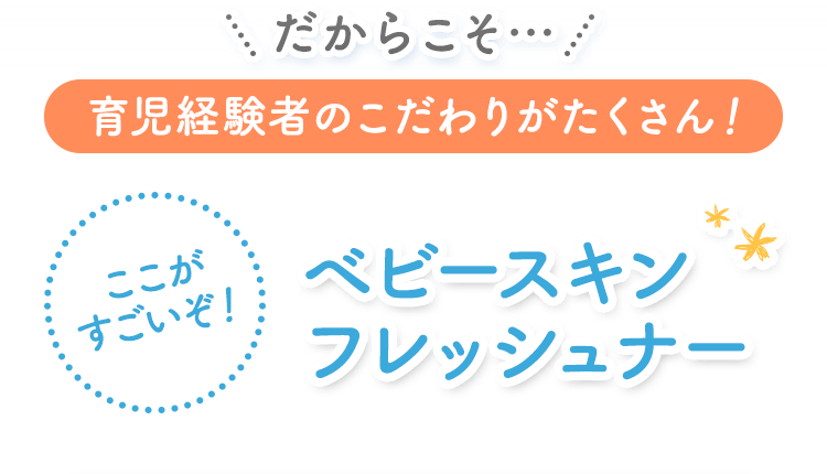 だからこそ… 育児経験者のこだわりがたくさん！ここがすごいぞ！ベビースキンフレッシュナー