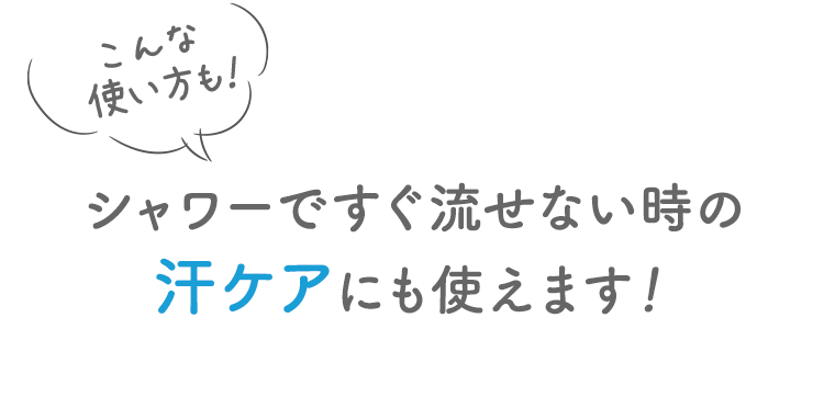 こんな使い方も！ シャワーですぐ流せない時の汗ケアにも使えます！