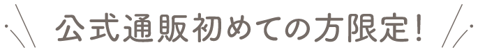 公式通販初めての方限定！