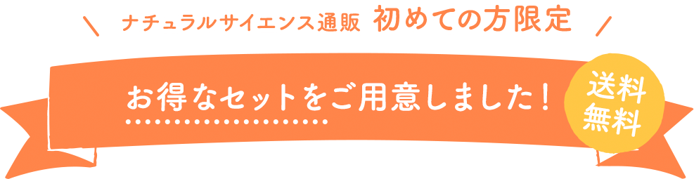 ナチュラルサイエンス通販 初めての方限定 合計2,000円もお得に！