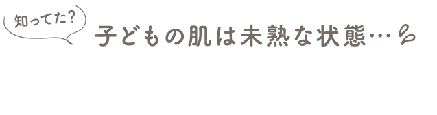 赤ちゃんの肌は未熟な状態…紫外線対策が必要です！