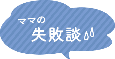 先輩ママの失敗談