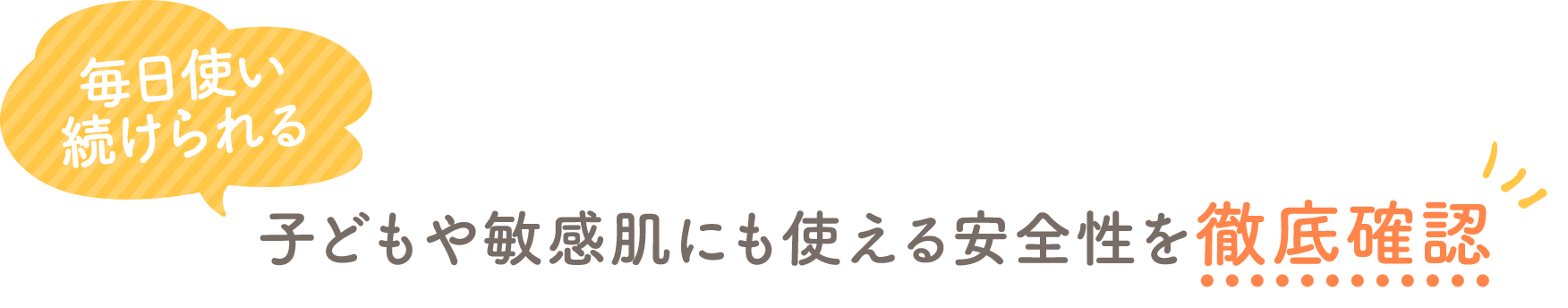 毎日使い続けられる 赤ちゃんへの安全性も徹底確認