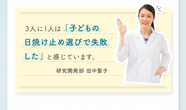 3人に1人は「子どもの日焼け止め選びで失敗した」と感じています。研究開発部 田中聖子