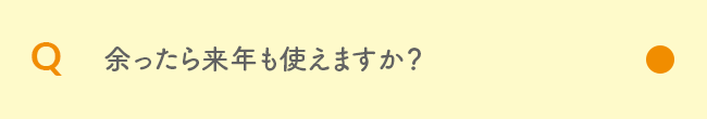 Q 余ったら来年も使えますか？