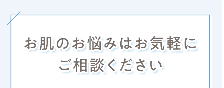 お肌のお悩みはお気軽にご相談ください