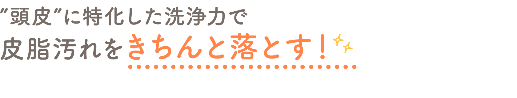 ”頭皮”に特化した洗浄力で皮脂汚れをきちんと落とす！