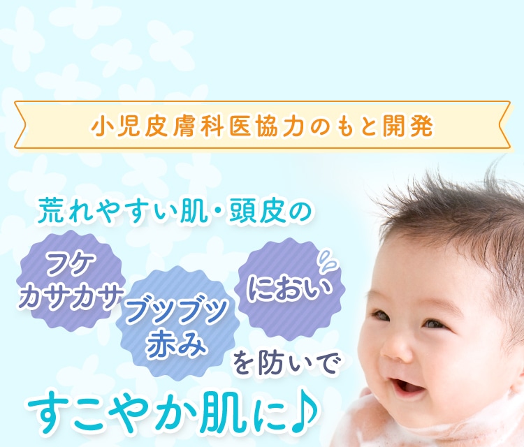 小児皮膚科医協力のもと開発 荒れやすい肌・頭皮のフケカサカサ・ブツブツ赤み・においを防いですこやか肌に