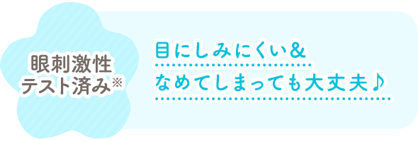 眼刺激性テスト済み※ 目にしみにくい なめてしまっても大丈夫♪